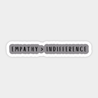 empathy is greater than indifference Sticker